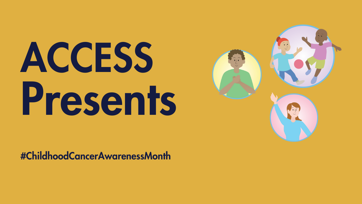 ACCESS Presents: Childhood Cancer Advocacy and Survivorship – A PWLE Perspective